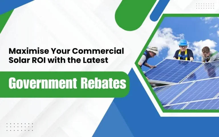 Maximise Your Commercial Solar ROI with the Latest Government Rebates
