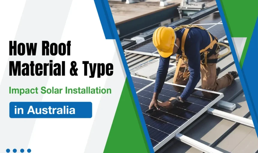 How Roof material & type impact solar installation in Australia?