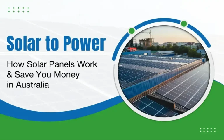 Solar to Power: How Solar Panels Work & Save You Money in Australia